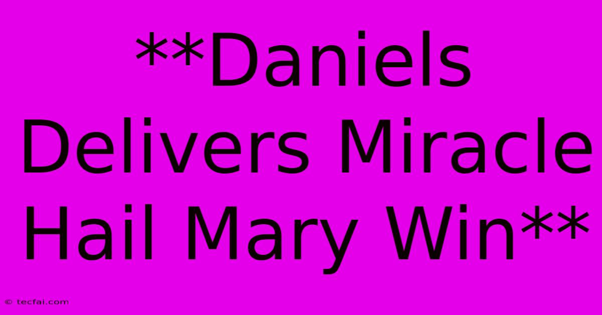 **Daniels Delivers Miracle Hail Mary Win**