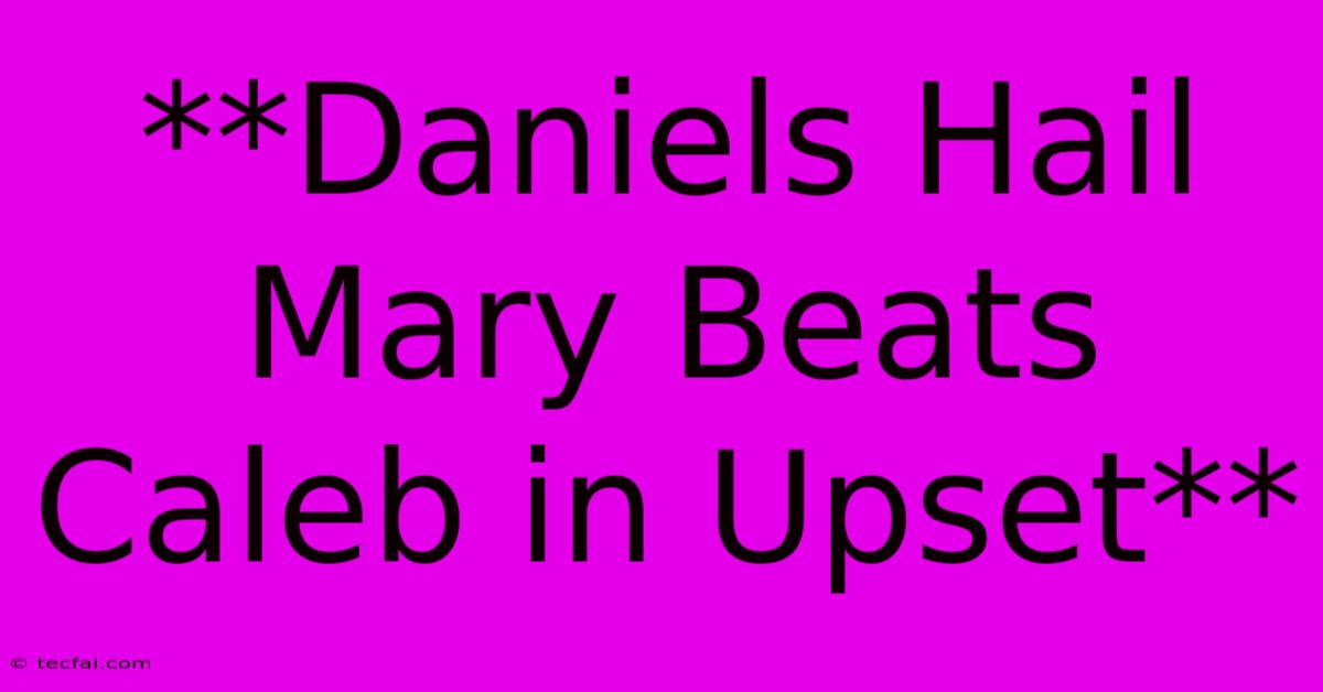 **Daniels Hail Mary Beats Caleb In Upset** 