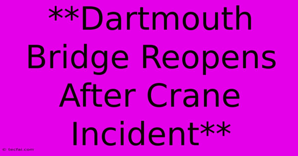 **Dartmouth Bridge Reopens After Crane Incident**