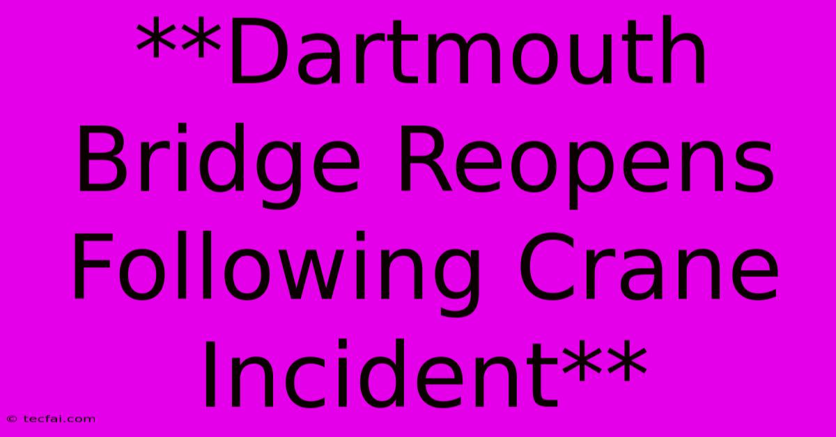 **Dartmouth Bridge Reopens Following Crane Incident** 