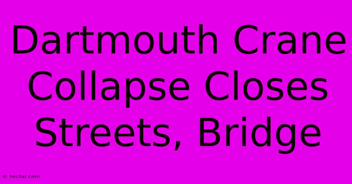 Dartmouth Crane Collapse Closes Streets, Bridge