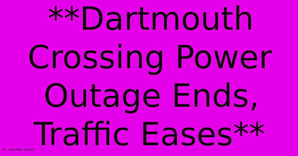 **Dartmouth Crossing Power Outage Ends, Traffic Eases** 