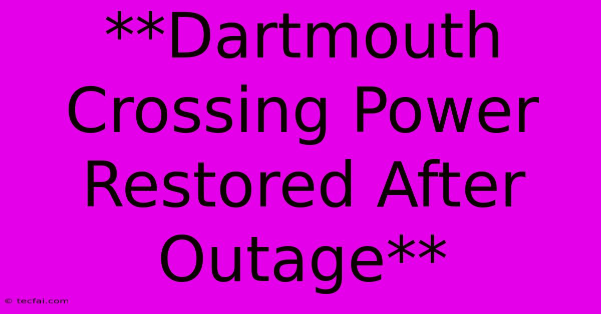 **Dartmouth Crossing Power Restored After Outage**