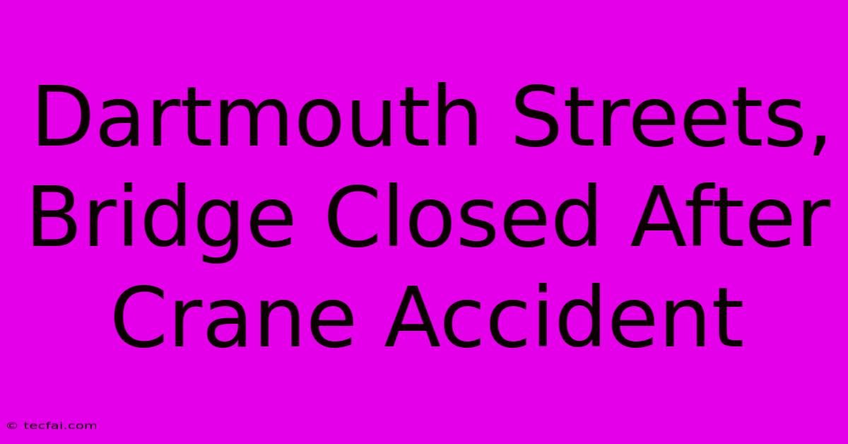 Dartmouth Streets, Bridge Closed After Crane Accident 