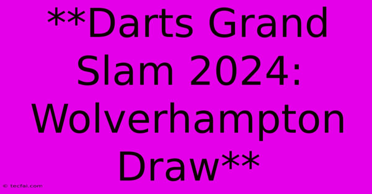 **Darts Grand Slam 2024: Wolverhampton Draw**