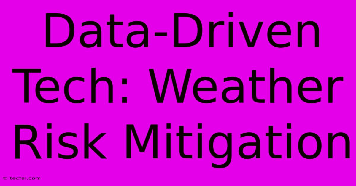 Data-Driven Tech: Weather Risk Mitigation 