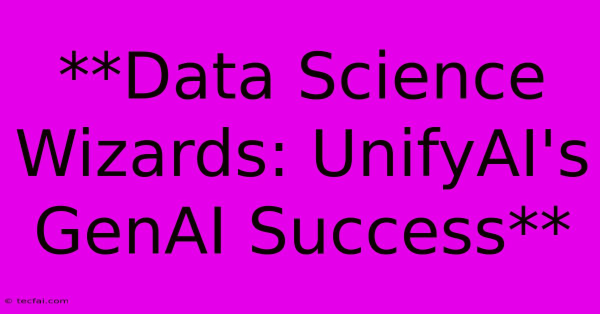 **Data Science Wizards: UnifyAI's GenAI Success**