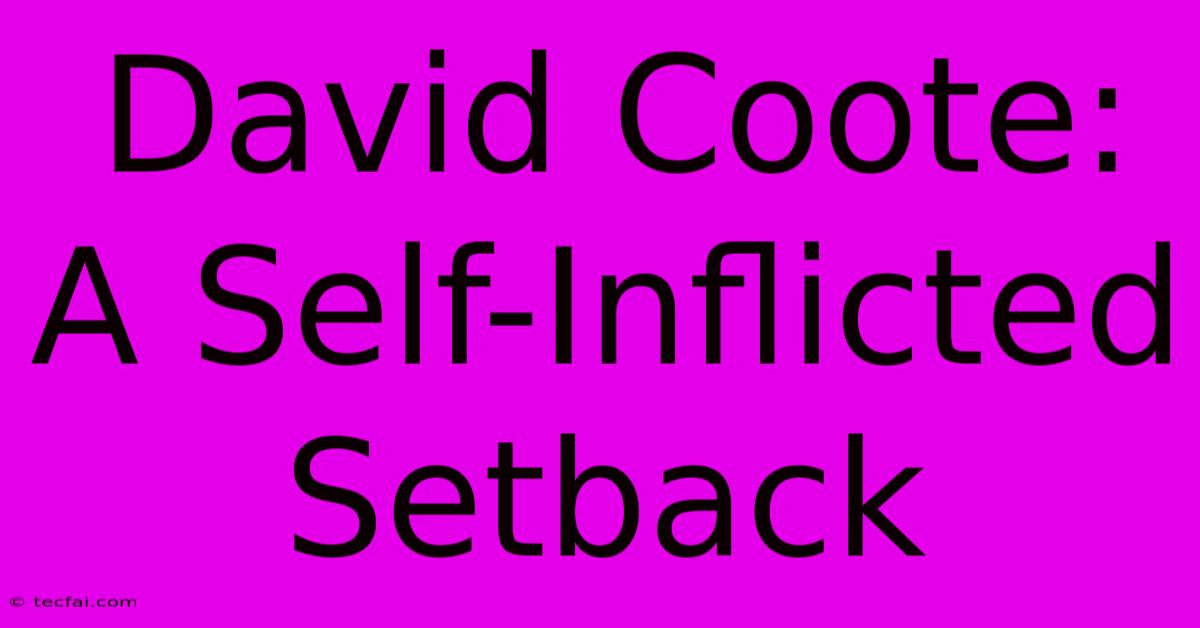 David Coote: A Self-Inflicted Setback 