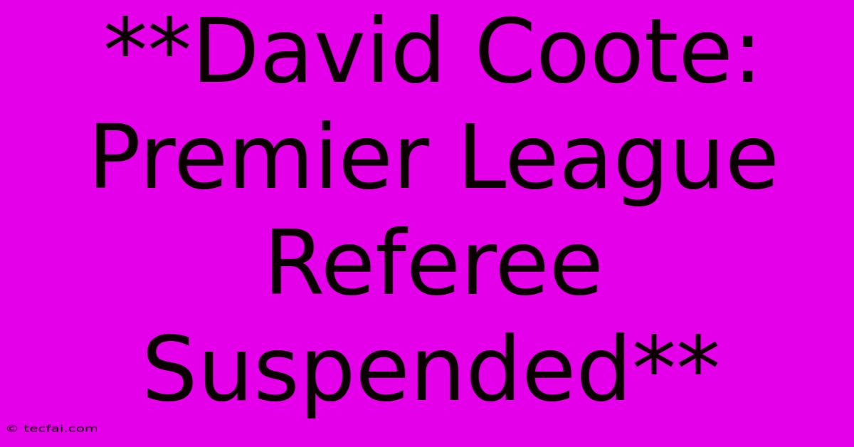 **David Coote: Premier League Referee Suspended**