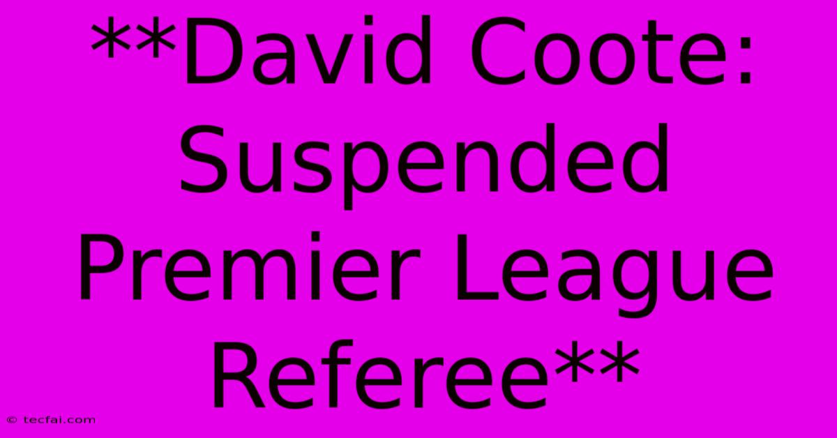 **David Coote: Suspended Premier League Referee**