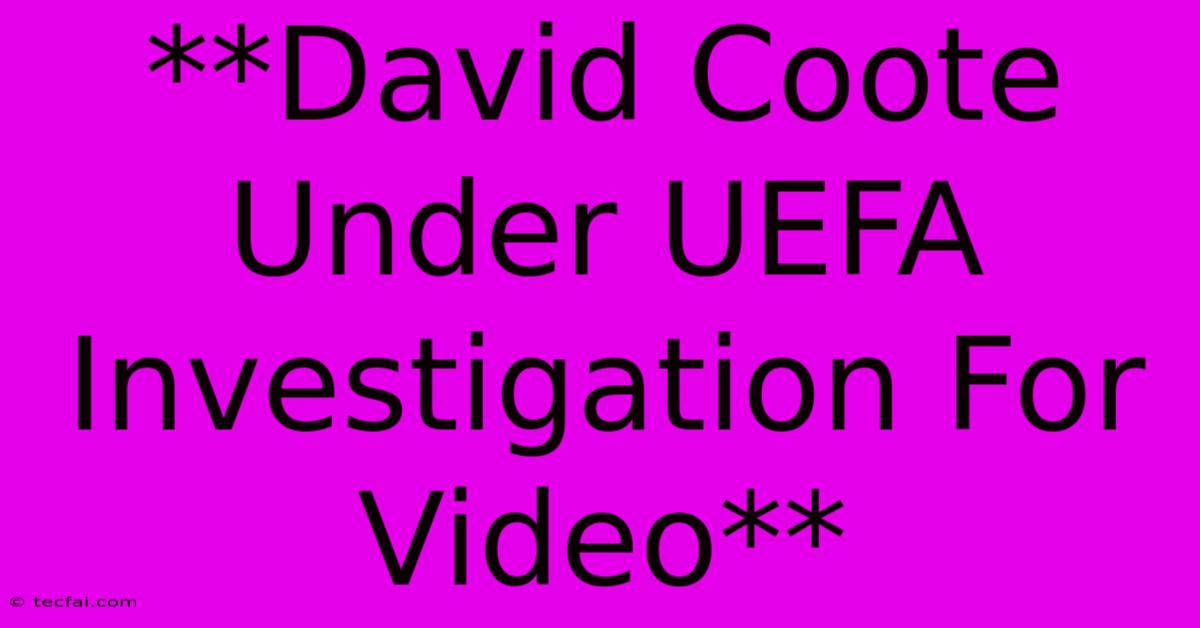 **David Coote Under UEFA Investigation For Video**