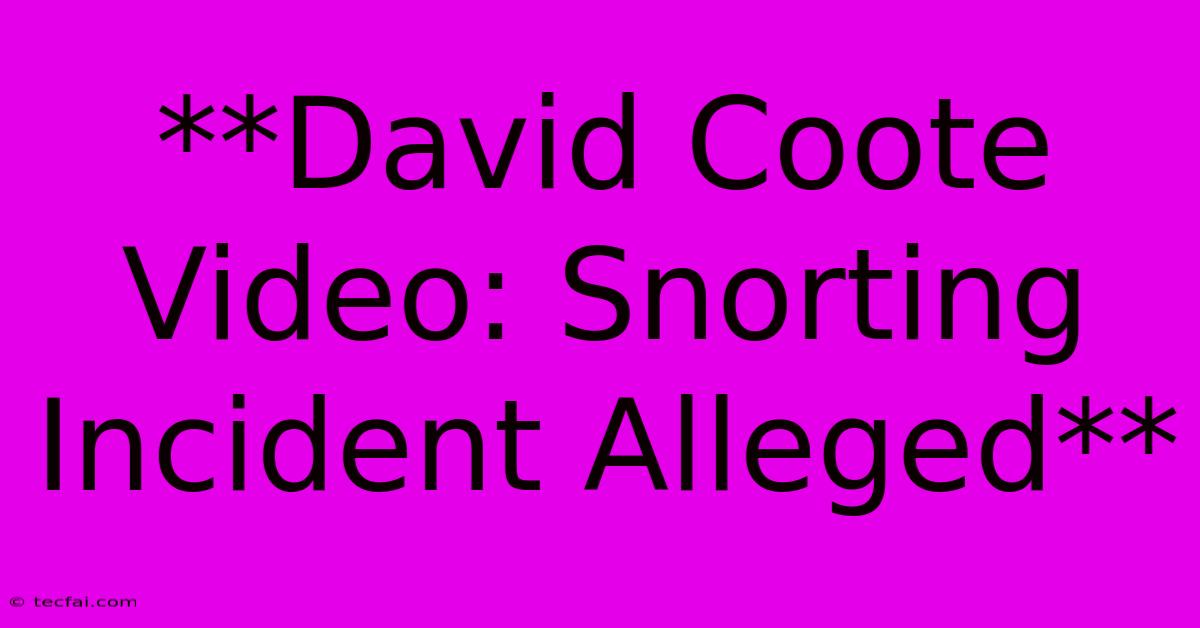 **David Coote Video: Snorting Incident Alleged**