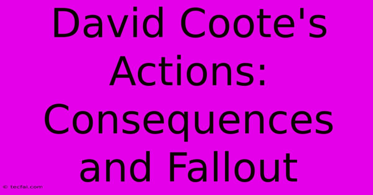 David Coote's Actions: Consequences And Fallout