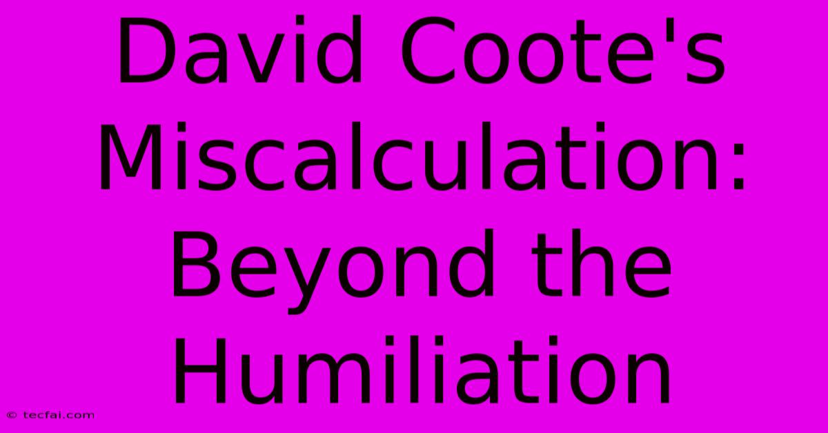 David Coote's Miscalculation: Beyond The Humiliation