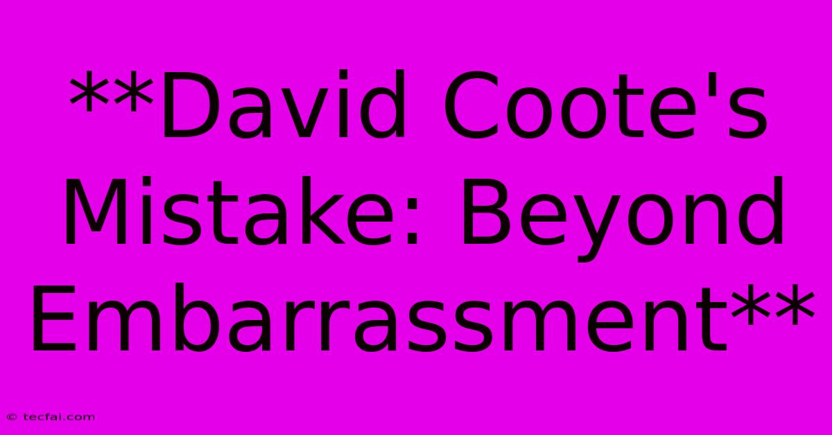 **David Coote's Mistake: Beyond Embarrassment**