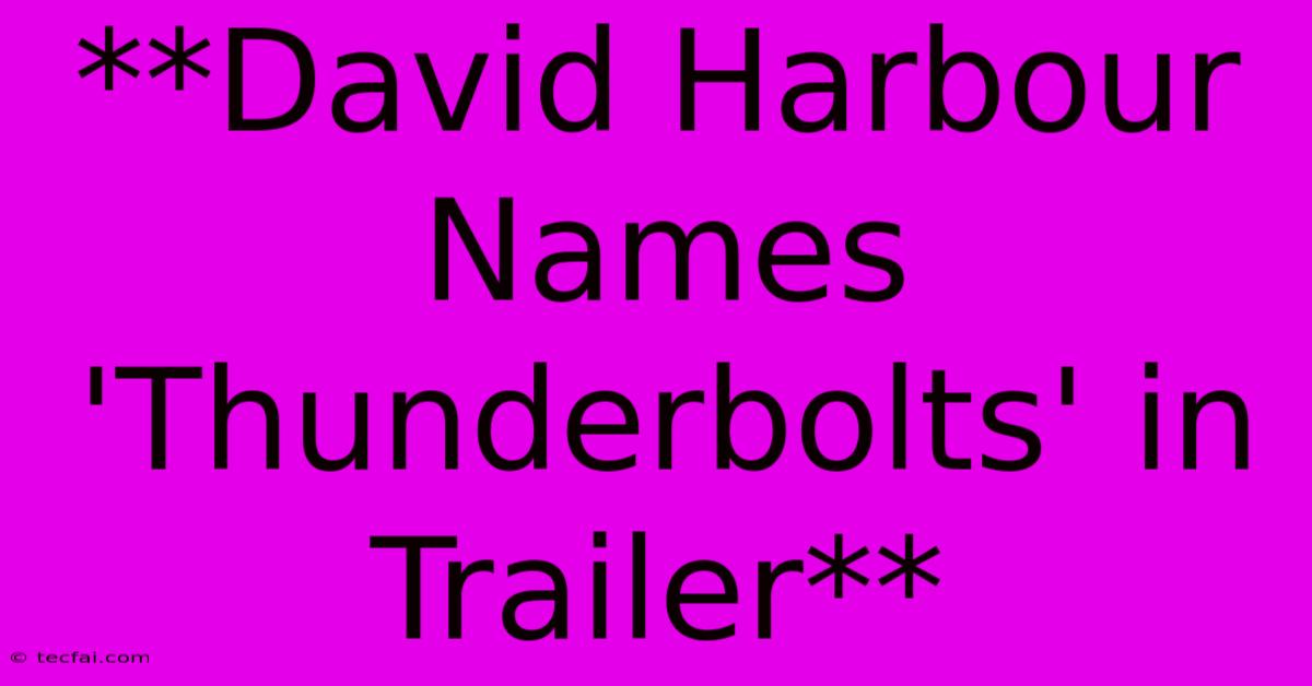 **David Harbour Names 'Thunderbolts' In Trailer**