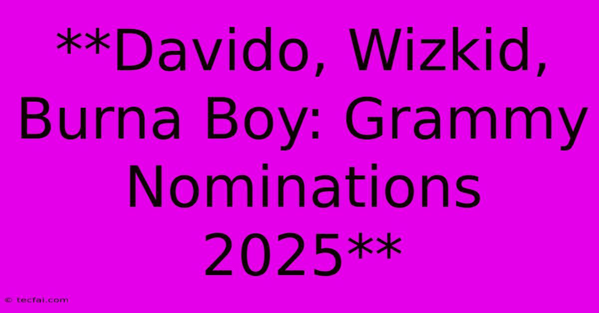 **Davido, Wizkid, Burna Boy: Grammy Nominations 2025**