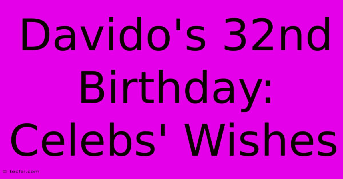 Davido's 32nd Birthday: Celebs' Wishes