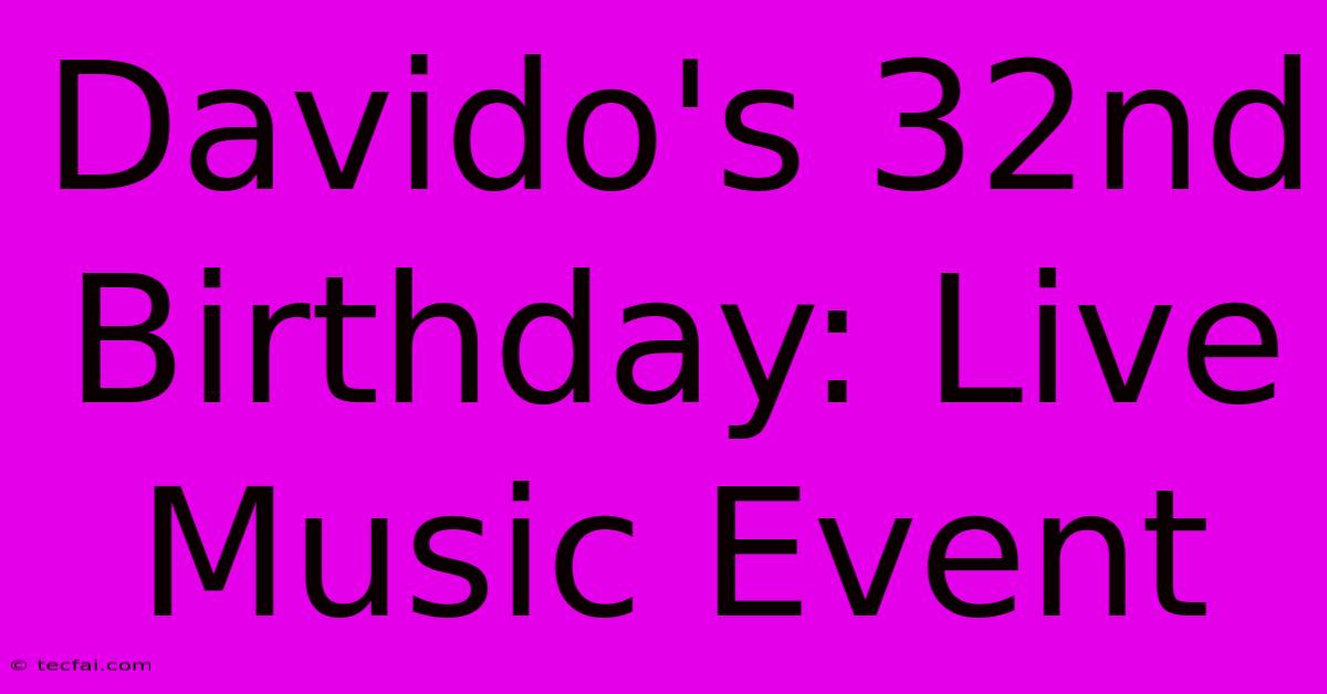 Davido's 32nd Birthday: Live Music Event