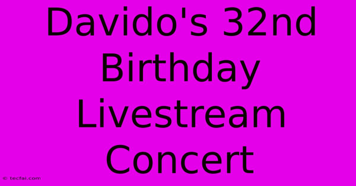 Davido's 32nd Birthday Livestream Concert