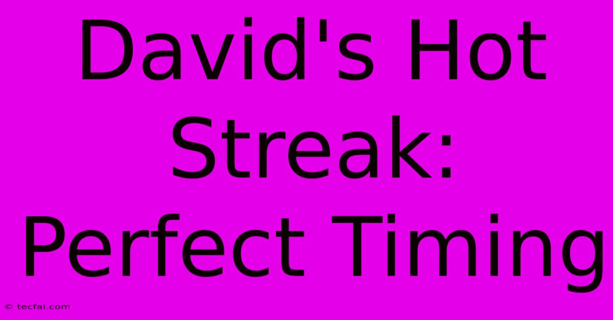 David's Hot Streak: Perfect Timing