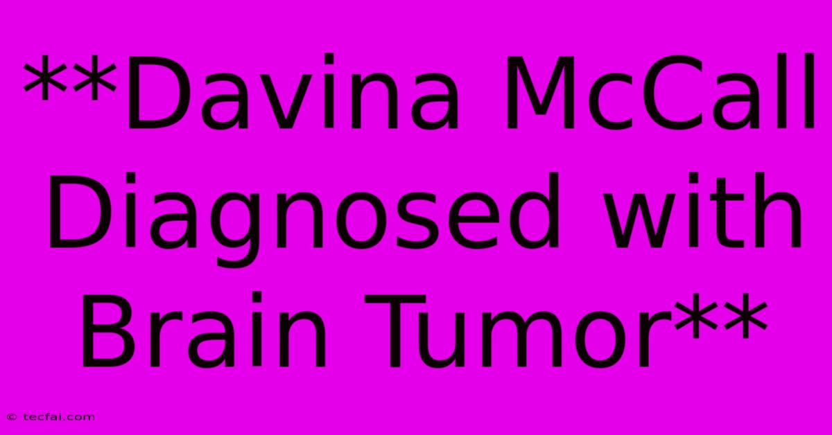 **Davina McCall Diagnosed With Brain Tumor**