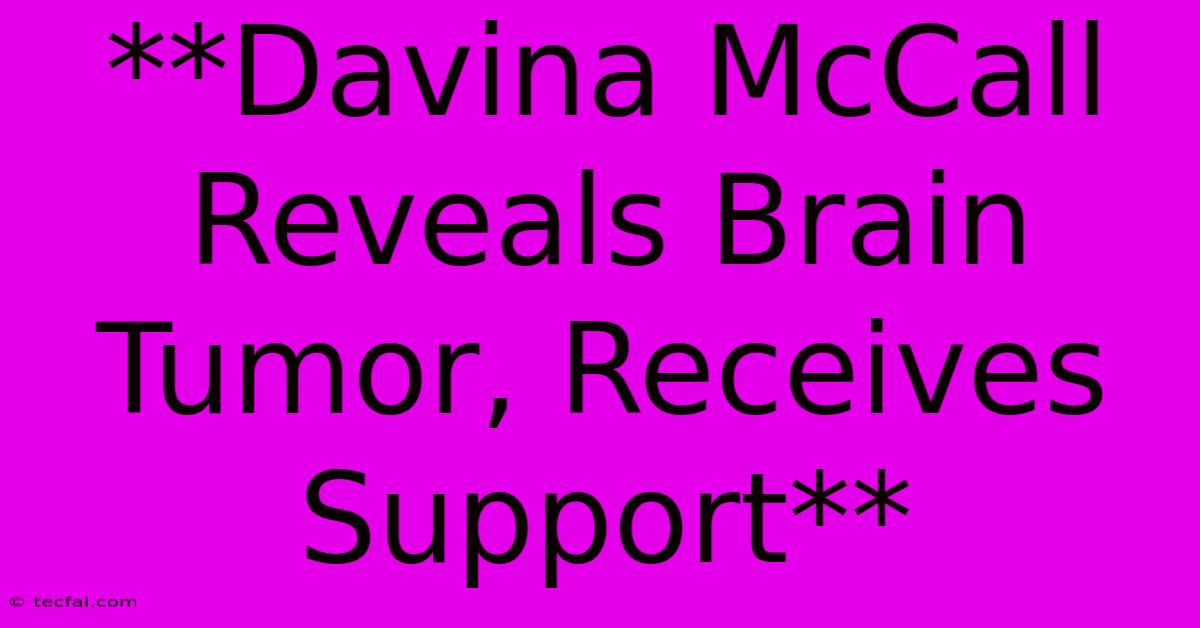 **Davina McCall Reveals Brain Tumor, Receives Support**