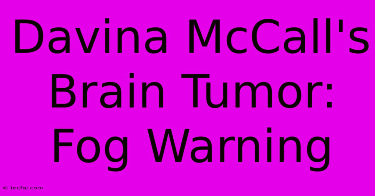 Davina McCall's Brain Tumor: Fog Warning