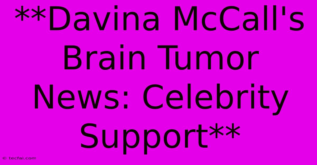 **Davina McCall's Brain Tumor News: Celebrity Support**