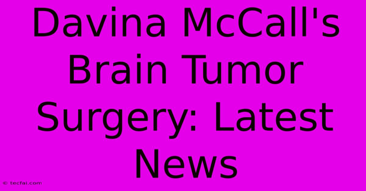 Davina McCall's Brain Tumor Surgery: Latest News 