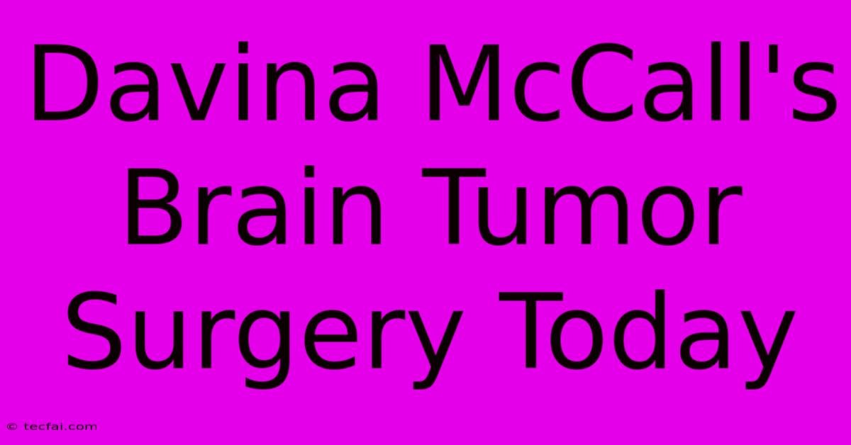 Davina McCall's Brain Tumor Surgery Today