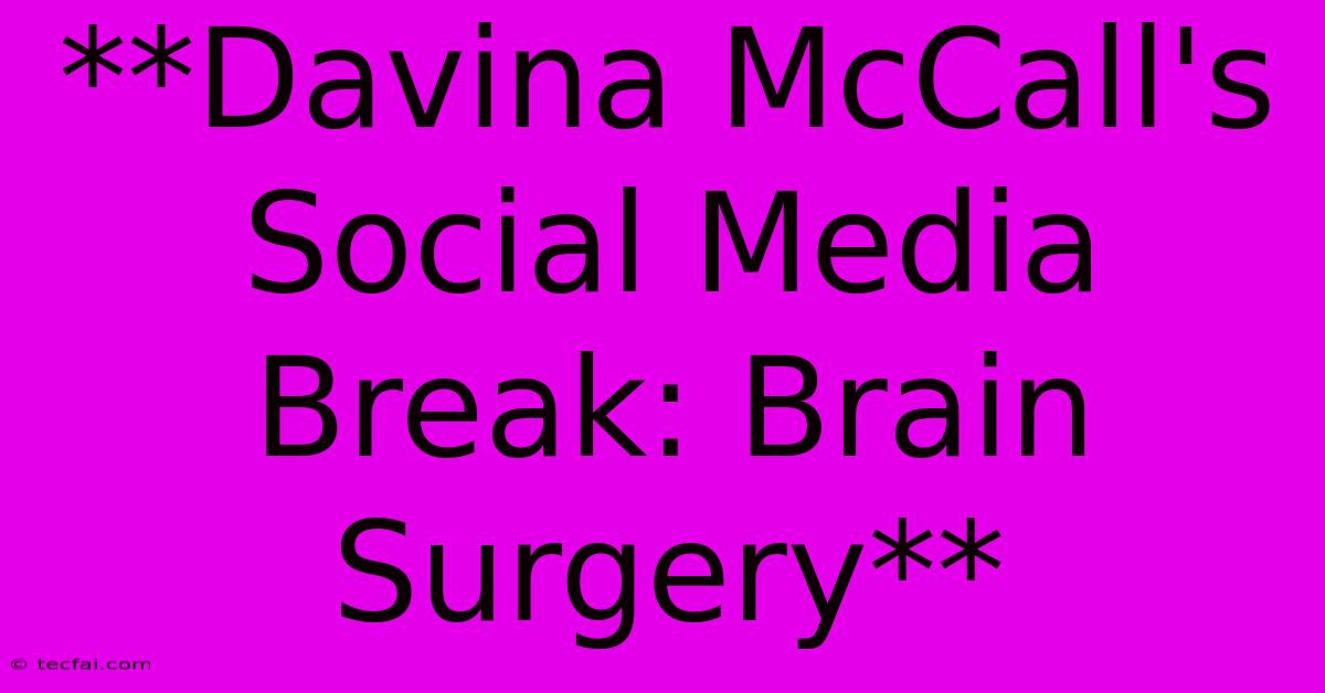 **Davina McCall's Social Media Break: Brain Surgery**