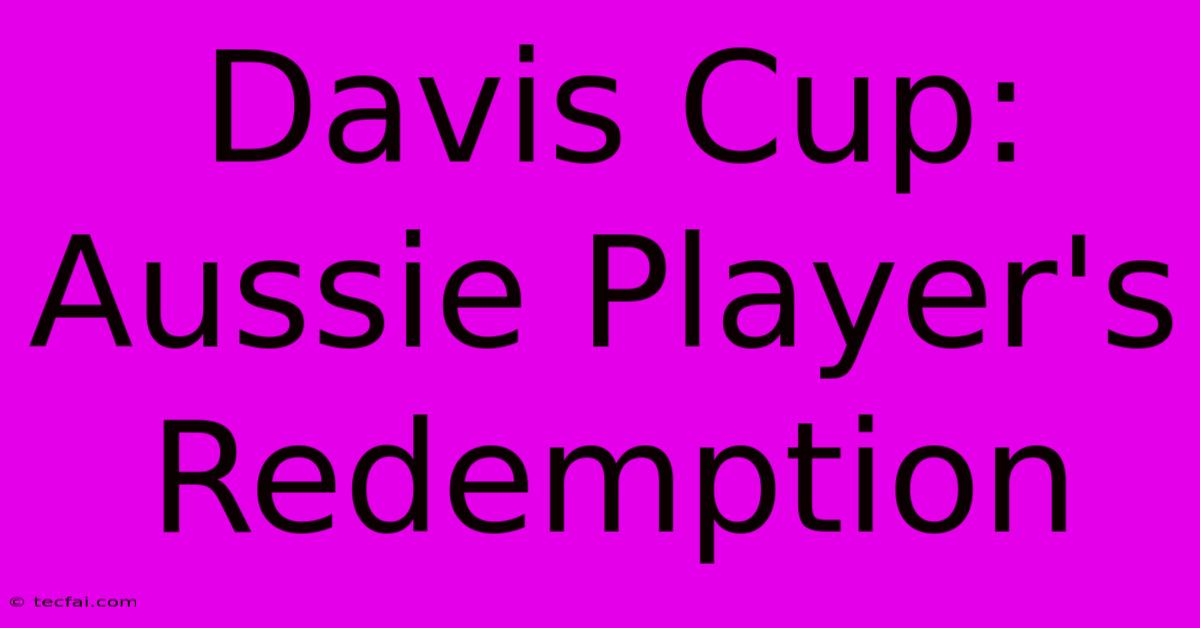 Davis Cup: Aussie Player's Redemption