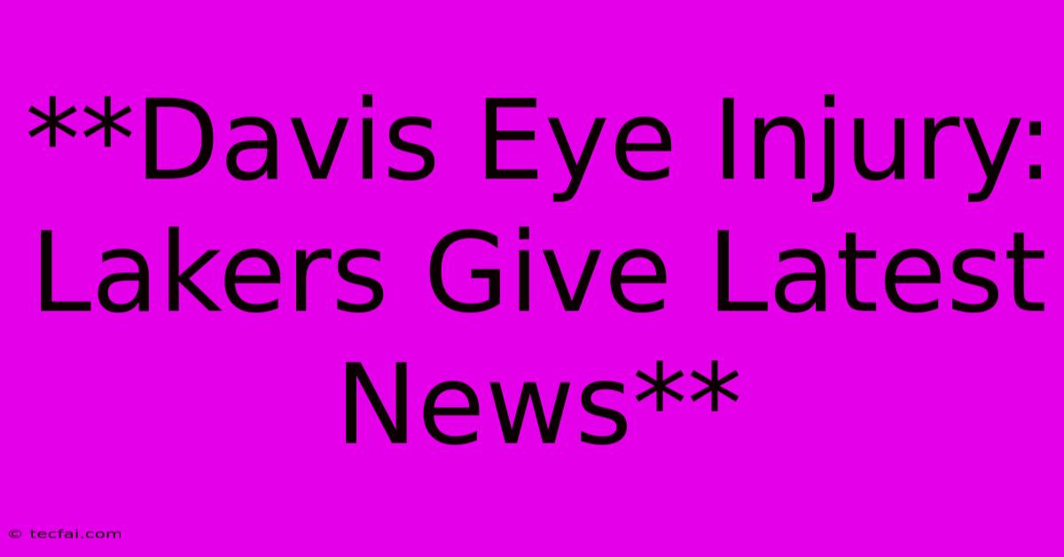 **Davis Eye Injury: Lakers Give Latest News**