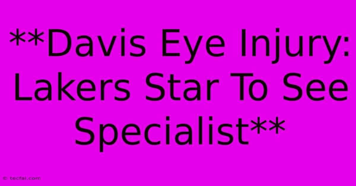 **Davis Eye Injury: Lakers Star To See Specialist**