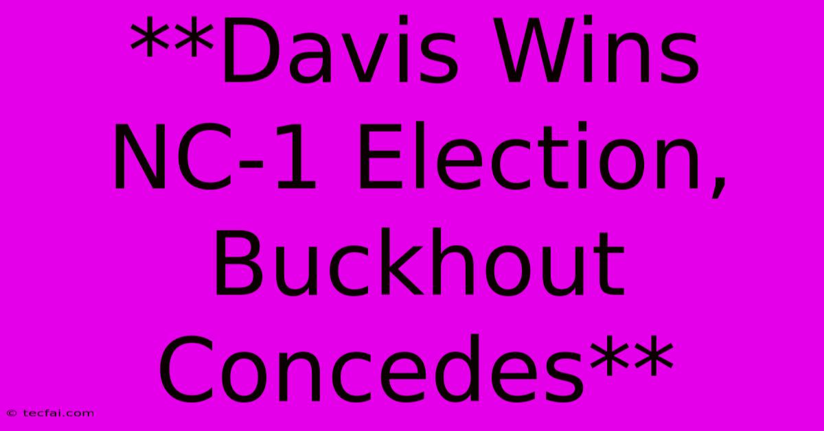 **Davis Wins NC-1 Election, Buckhout Concedes**