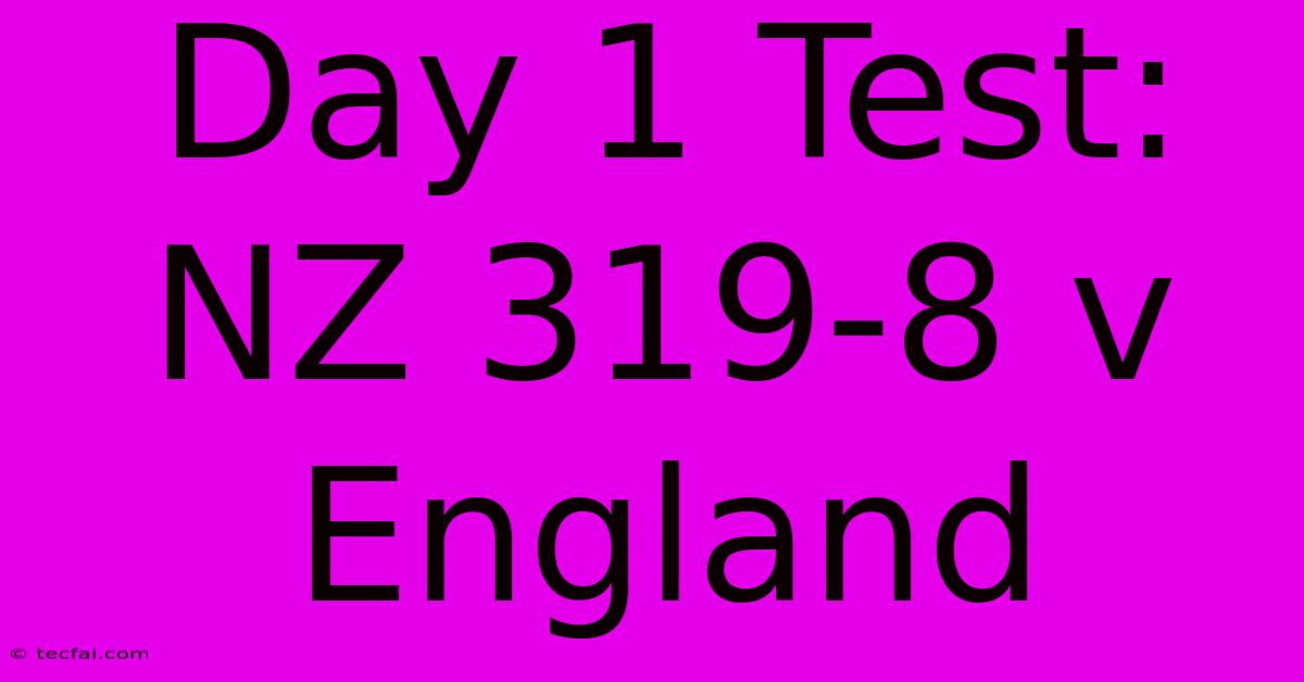 Day 1 Test: NZ 319-8 V England