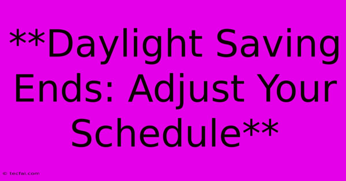 **Daylight Saving Ends: Adjust Your Schedule** 