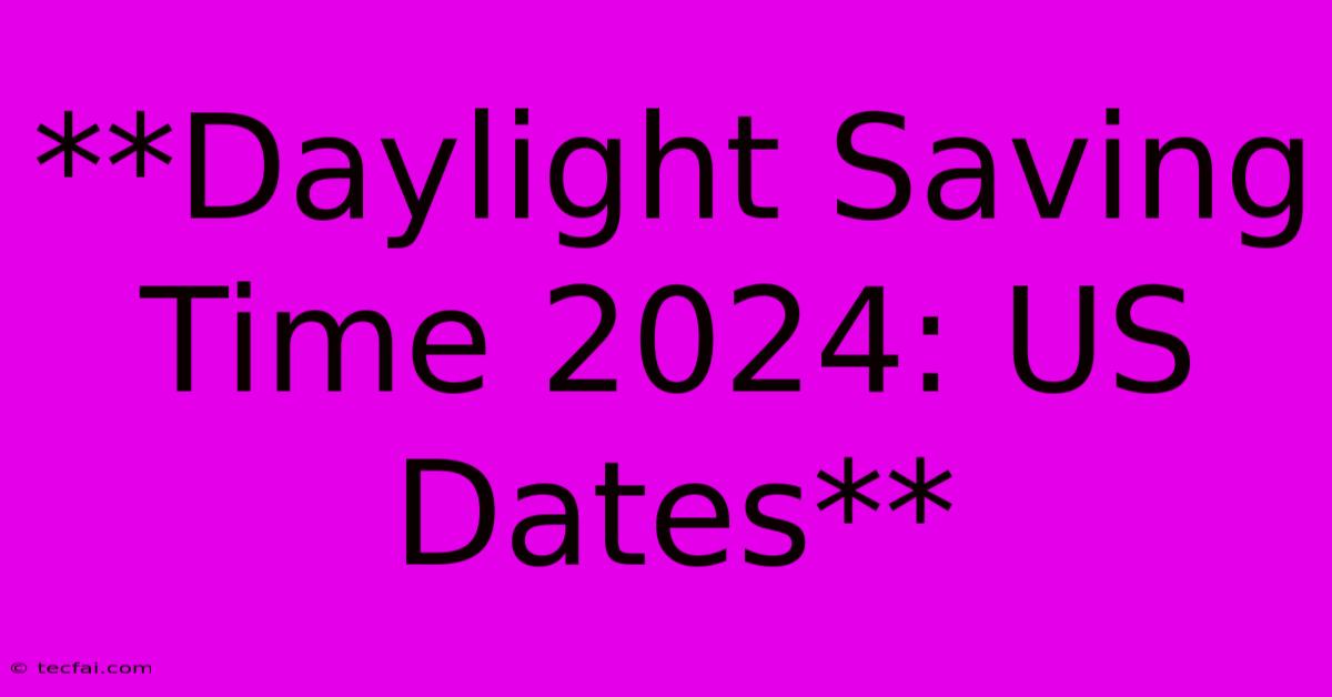 **Daylight Saving Time 2024: US Dates**