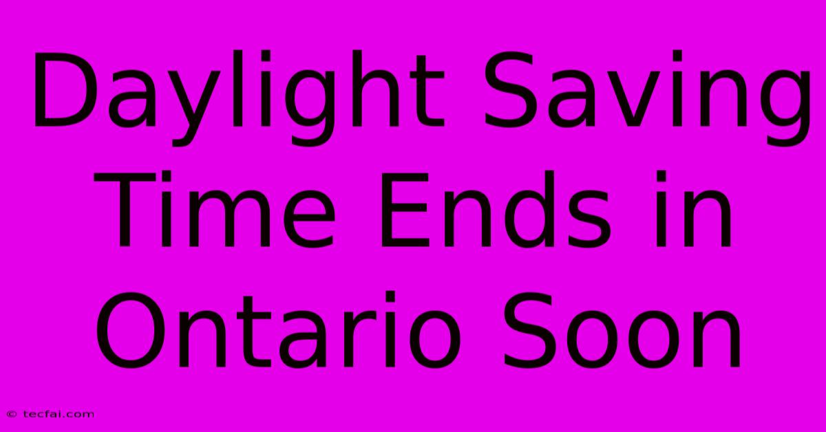 Daylight Saving Time Ends In Ontario Soon