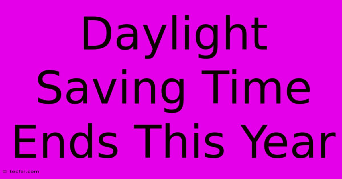 Daylight Saving Time Ends This Year