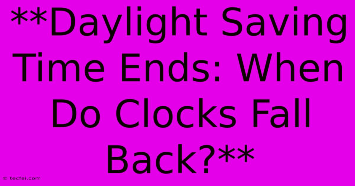 **Daylight Saving Time Ends: When Do Clocks Fall Back?**