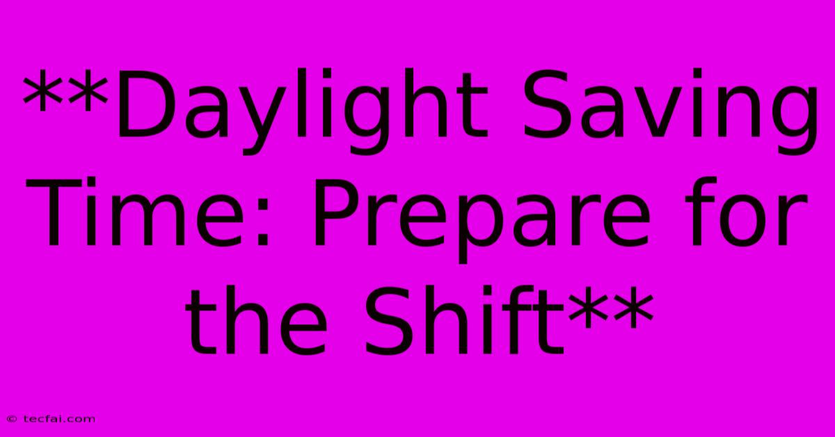 **Daylight Saving Time: Prepare For The Shift**