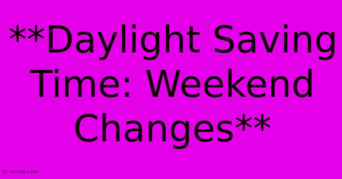 **Daylight Saving Time: Weekend Changes** 