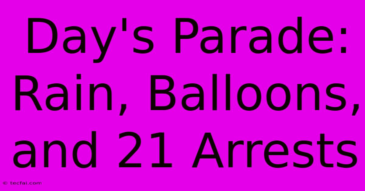 Day's Parade: Rain, Balloons, And 21 Arrests