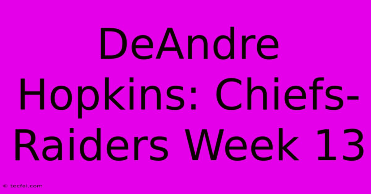 DeAndre Hopkins: Chiefs-Raiders Week 13