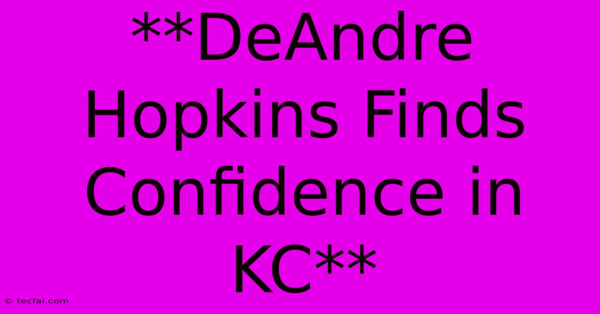 **DeAndre Hopkins Finds Confidence In KC**