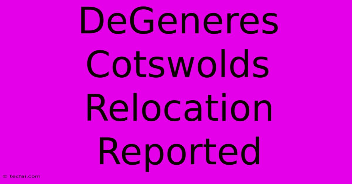 DeGeneres Cotswolds Relocation Reported