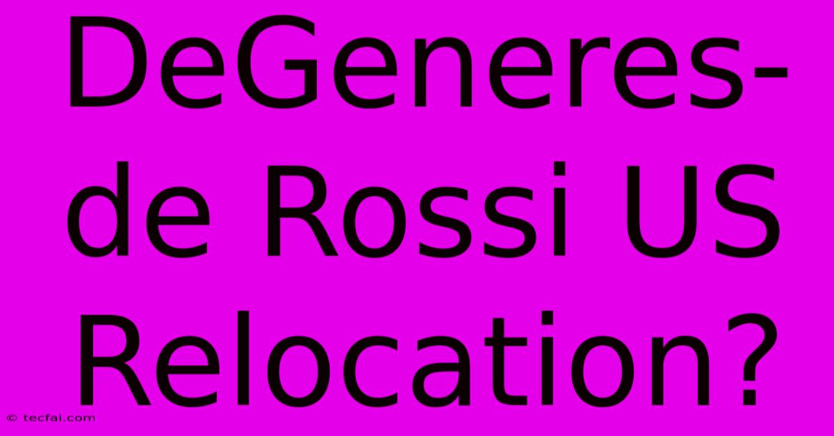 DeGeneres-de Rossi US Relocation?