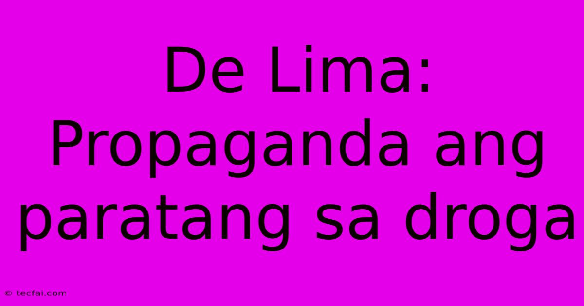 De Lima: Propaganda Ang Paratang Sa Droga